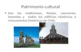 Patrimonio cultural Son las tradiciones, fiestas, canciones, leyendas y todos los edificios históricos o monumentos históricos de Chile.
