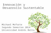 Innovación y Desarrollo Sustentable Michael Moforte Segundo Semestre 2014 Universidad Andrés Bello.