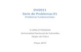EM2011 Serie de Problemas 01 -Problemas Fundamentales- G 09NL27YEINSON Universidad Nacional de Colombia Depto de Física Mayo 2011.