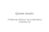 Quinta sesión Problemas Básicos de la Mecánica Cuántica (2)