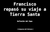 Francisco repasó su viaje a Tierra Santa ( imágenes del Vaticano ) Reflexión del Papa.