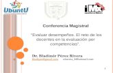 Conferencia Magistral “Evaluar desempeños. El reto de los docentes en la evaluación por competencias”. Dr. Bladimir Pérez Rivera bladipez@gmail.com ubuntu_2@hotmail.com.