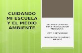 CUIDANDO MI ESCUELA Y EL MEDIO AMBIENTE ESCUELA OFTV No. 0242 «REVOLUCIÓN MEXICANA» CCT: 15ETV0181X ALMOLOYA DE JUÁREZ, MÉXICO.