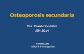 Osteoporosis secundaria Dra. Diana González JEN 2014 MAUTALEN Salud e investigación.
