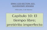 SPAN 1120-SECTION 103: ELEMENTARY SPANISH Miércoles, 5 de febrero Capítulo 10: El tiempo libre; pretérito imperfecto.