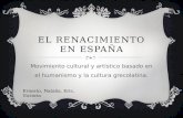EL RENACIMIENTO EN ESPAÑA Movimiento cultural y artístico basado en el humanismo y la cultura grecolatina. Ernesto, Natalia, Eric, Victoria.