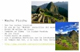 -Machu Picchu -Son las ruinas incaícas -Es una de las “NUEVAS” maravillas del mundo en 2007. -Están 50 millas de Cuzco. -También se llama “La Ciudad Perdida.