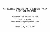 AS RAZOES POLITICAS E ETICAS PARA O UNIVERSALISMO Armando de Negri Filho MSP / FSMS armandodenegri@yahoo.com Brasilia, 04/12/09.