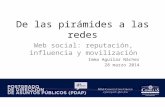 De las pirámides a las redes Web social: reputación, influencia y movilización Imma Aguilar Nàcher 28 marzo 2014.