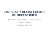 LIMPIEZA Y DESINFECCION DE SUPERFICIES EU: Belia Vidal y María Eliana Ilabaca Unidad de IAAS Hospital Dipreca.
