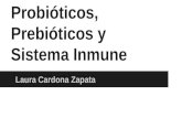 Probióticos, Prebióticos y Sistema Inmune Laura Cardona Zapata.