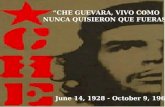 “CHE GUEVARA, VIVO COMO NUNCA QUISIERON QUE FUERAS.” June 14, 1928 - October 9, 1967.