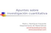 Apuntes sobre investigación cuantitativa Pedro J. Rodríguez Esquerdo Departamento de Matemáticas pjrodriguez@uprrp.edu .