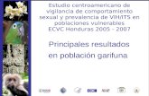 Estudio centroamericano de vigilancia de comportamiento sexual y prevalencia de VIH/ITS en poblaciones vulnerables ECVC Honduras 2005 - 2007 Principales.