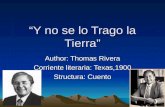 “Y no se lo Trago la Tierra” Author: Thomas Rivera Corriente literaria: Texas,1900 Structura: Cuento.