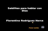 Satélites para hablar con Dios Florentino Rodríguez Herce Poner sonido.