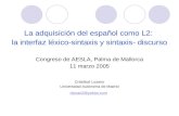 La adquisición del español como L2: la interfaz léxico-sintaxis y sintaxis- discurso Congreso de AESLA, Palma de Mallorca 11 marzo 2005 Cristóbal Lozano.