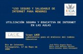 “USO SEGURO Y SALUDABLE DE INTERNET PARA MENORES” Día de Internet Portugalete, 17 de Mayo de 2006 Grupo LACE Laboratorio para el Análisis del Cambio Educativo.