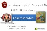 Conocimientos Rolando Rios Reyes Miguel Ramos Inga Concurso: «Conociendo el Perú y el Mundo» Profesores: I.E.P. Divino Jesús.