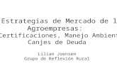 Las Estrategias de Mercado de las Agroempresas: RSE, Certificaciones, Manejo Ambiental, Canjes de Deuda Lilian Joensen Grupo de Reflexión Rural.