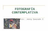 FOTOGRAFÍA CONTEMPLATIVA Psic. Jenny Quezada Z.. Objetivo El taller de fotografía contemplativa pretende ser un vinculo para invitarte a conocer la fotografía.