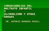 CONSECUENCIAS DEL MALTRATO INFANTIL Y ALCOHOLISMO Y OTRAS DROGAS DR. ANTONIO BANDERA ROSELL.