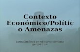 Contexto Económico/Político Amenazas Latinoamérica en el nuevo contexto geopolítico.