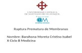 Ruptura Prematura de Membranas Nombre: Barahona Moreta Cristina Isabel X Ciclo B Medicina.