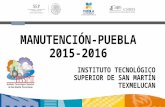 MANUTENCIÓN- PUEBLA 2015-2016 I NSTITUTO T ECNOLÓGICO S UPERIOR DE S AN M ARTÍN T EXMELUCAN.