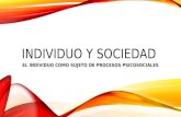 INDIVIDUO Y SOCIEDAD EL INDIVIDUO COMO SUJETO DE PROCESOS PSICOSOCIALES.