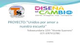 PROYECTO:“Unidos por amor a nuestra escuela” Telesecundaria 1255 “Vicente Guerrero” CCT: 07ETV1278G CHIAPAS.