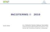 INCOTERMS ® 2010 Lic. Roberto Carlos Salazar González robertosalazar@intradeconsultores.com Socio de Comercio Exterior y Aduanas Junio 2015.