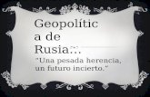 Geopolítica de Rusia… “Una pesada herencia, un futuro incierto.”