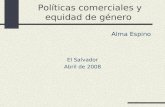 Políticas comerciales y equidad de género Alma Espino El Salvador Abril de 2008.