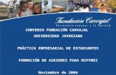 CONVENIO FUNDACIÓN CARVAJAL UNIVERSIDAD JAVERIANA PRÁCTICA EMPRESARIAL DE ESTUDIANTES FORMACIÓN DE ASESORES PARA MIPYMES Noviembre de 2006.