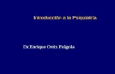 Introducci ó n a la Psiquiatr í a Dr.Enrique Ortiz Frágola.