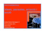 Neurodidàctica: Idees, paraules, emoció i acció Institut Ramon Berenguer IV 3 de novembre 2011 Anna Forés annafores@ub.edu.