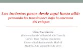 Los inciertos pasos desde aquí hasta allá: pensando las transiciones bajo la amenaza del colapso Óscar Carpintero (Universidad de Valladolid, GinTrans2)