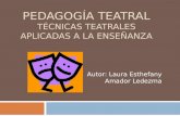 PEDAGOGÍA TEATRAL TÉCNICAS TEATRALES APLICADAS A LA ENSEÑANZA Autor: Laura Esthefany Amador Ledezma.