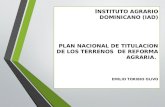 I NSTITUTO AGRARIO DOMINICANO (IAD) PLAN NACIONAL DE TITULACION DE LOS TERRENOS DE REFORMA AGRARIA. EMILIO TORIBIO OLIVO.