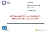 Central Metropolitana de Atención Ciudadana JORNADAS DE VALIDACION MANUAL DE INDUCCION.