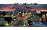 “Cómo prevenir Accidentes”. Para prevenir accidentes… Necesitamos que la gente tome conciencia cuando maneja, ya que el numero de accidentes esta aumentando.