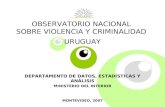 OBSERVATORIO NACIONAL SOBRE VIOLENCIA Y CRIMINALIDAD URUGUAY DEPARTAMENTO DE DATOS, ESTADÍSTICAS Y ANÁLISIS MINISTERIO DEL INTERIOR MONTEVIDEO, 2007.