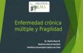Enfermedad crónica múltiple y Fragilidad Dr. Danilo Meza M. Medicina Interna-Geriatría Pontificia Universidad Católica de Chile.