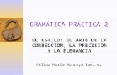 GRAMÁTICA PRÁCTICA 2 EL ESTILO: EL ARTE DE LA CORRECCIÓN, LA PRECISIÓN Y LA ELEGANCIA Nélida María Montoya Ramírez.