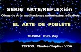 SERIE ARTE/REFLEXión Obras de Arte, meditaciones sobre textos reflexivos EL ARTE DE POBLETE ´ MÚSICA: Ria1. Way TEXTOS: Charles Chaplin - VIDA.