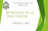 METODOLOGIA DE LA INVESTIGACIÓN EDUCADIS 2015 Universidad Católica del Trópico Seco.