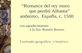 “Romance del rey moro que perdió Alhama” an ó nimo, Espa ñ a, c. 1500 con agradecimiento a la Sra. Bonnie Bowen Trasfondo geográfico e histórico.