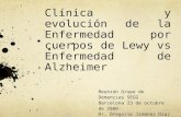 Clínica y evolución de la Enfermedad por cuerpos de Lewy vs Enfermedad de Alzheimer Reunión Grupo de Demencias SEGG Barcelona 23 de octubre de 2009 Dr.