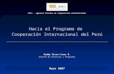 Hacia el Programa de Cooperación Internacional del Perú APCI - Agencia Peruana de Cooperación Internacional Mayo 2007 Roddy Rivas-Llosa M. Gerente de Políticas.